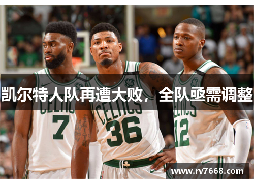 凯尔特人队再遭大败，全队亟需调整